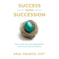 Success with Succession: How to Sell Your Asset Management and Financial Advice Practice