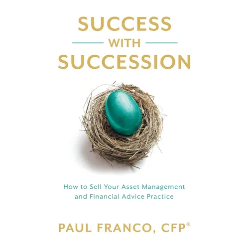 Success with Succession: How to Sell Your Asset Management and Financial Advice Practice