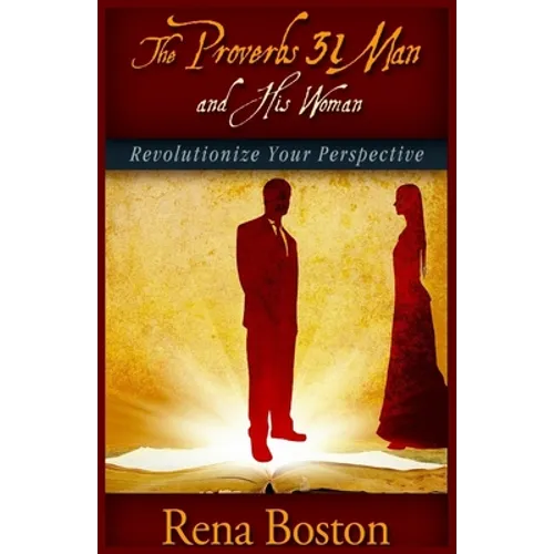 The Proverbs 31 Man And His Woman: Revolutionize Your Perspective