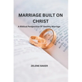 Marriage Built on Christ: A Biblical Perspective On Healthy Marriage