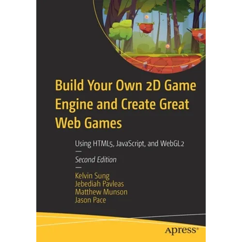 Build Your Own 2D Game Engine and Create Great Web Games: Using Html5, Javascript, and Webgl2