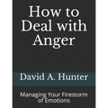 How to Deal with Anger: Managing Your Firestorm of Emotions