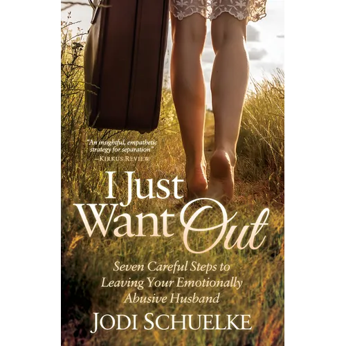 I Just Want Out: Seven Careful Steps to Leaving Your Emotionally Abusive Husband