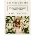Growing Seasons: Heartfelt Recipes, DIY Style and Décor, and Inspiration to Help You Find Beauty and Wonder in Each Day