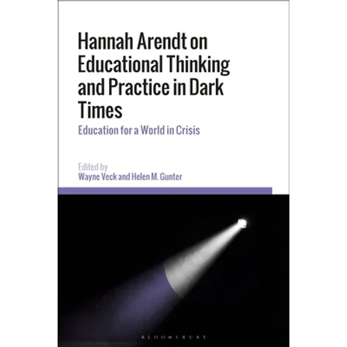 Hannah Arendt on Educational Thinking and Practice in Dark Times: Education for a World in Crisis