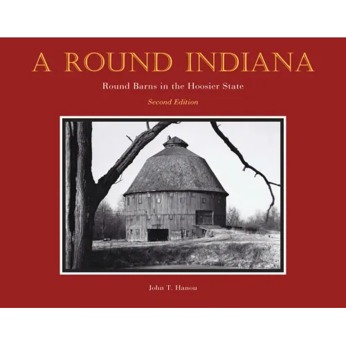 A Round Indiana: Round Barns in the Hoosier State, Second Edition