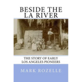 Beside the LA River: The Story of Early Los Angeles Pioneers