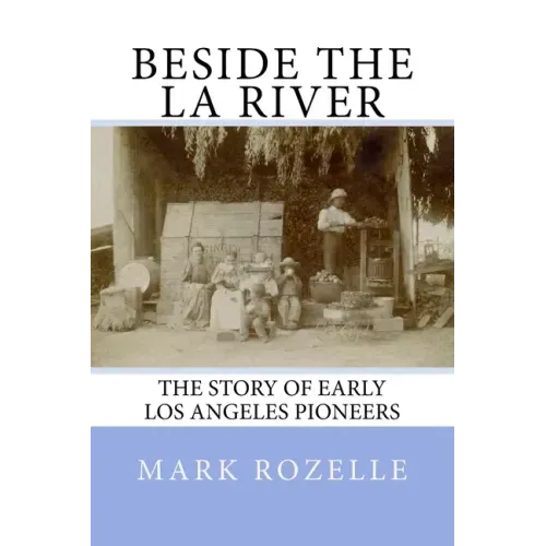 Beside the LA River: The Story of Early Los Angeles Pioneers