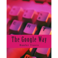 The Google Way: How to Use Google to Do Everything!