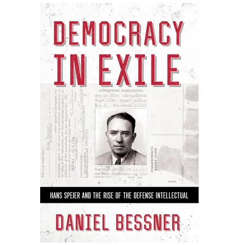 Democracy in Exile: Hans Speier and the Rise of the Defense Intellectual