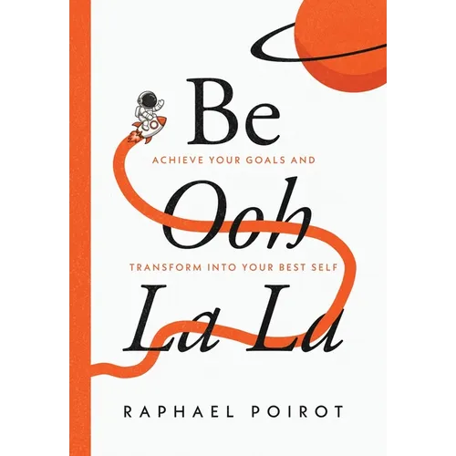 Be Ooh La La: Achieve Your Goals and Transform Into Your Best Self