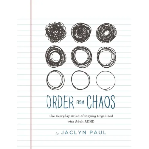 Order from Chaos: The Everyday Grind of Staying Organized with Adult ADHD