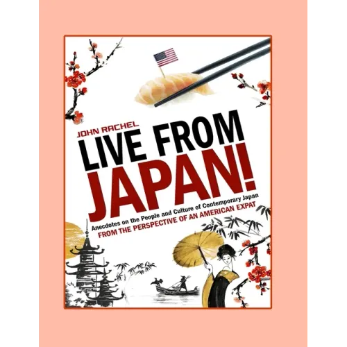 Live From Japan!: Anecdotes on the People and Culture of Contemporary Japan from the Perspective of An American Expat
