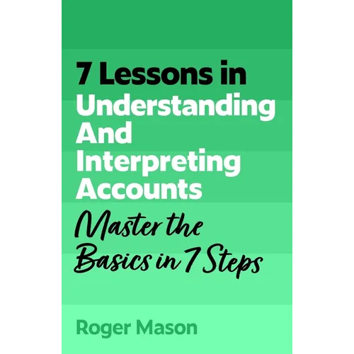 7 Lessons in Understanding Financial Accounts: Master Accounting Basics in 7 Steps