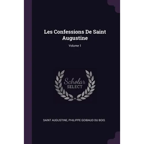 Les Confessions De Saint Augustine; Volume 1
