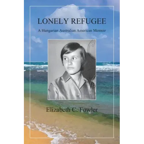 Lonely Refugee: A Hungarian Australian American Memoir