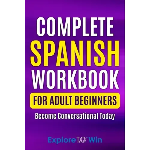 Complete Spanish Workbook For Adult Beginners: Essential Spanish Words And Phrases You Must Know