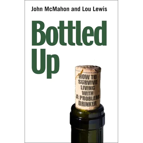 Bottled Up: How to Survive Living with a Problem Drinker