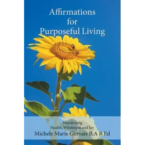 Affirmations for Purposeful Living: Manifesting Health, Wholeness and Joy