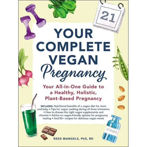 Your Complete Vegan Pregnancy: Your All-In-One Guide to a Healthy, Holistic, Plant-Based Pregnancy