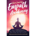 Empath Awakening: How to STOP Absorbing Pain, Stress, and Negative Emotion From Others