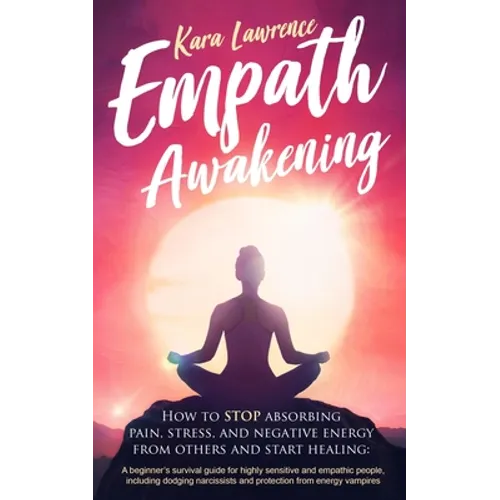 Empath Awakening: How to STOP Absorbing Pain, Stress, and Negative Emotion From Others