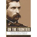 On the Frontier: The Western Career of General John Gibbon (Expanded, Annotated)