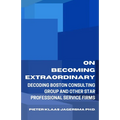 On Becoming Extraordinary: Decoding Boston Consulting Group and other Star Professional Service Firms