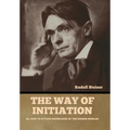 The Way of Initiation: Or, How to Attain Knowledge of the Higher Worlds