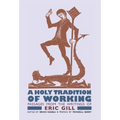 A Holy Tradition of Working: Passages From the Writings of Eric Gill
