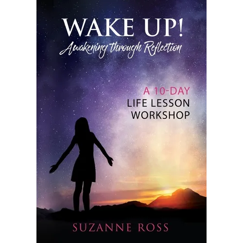 Wake Up! Awakening Through Reflection: A 10-Day Life Lesson Workshop