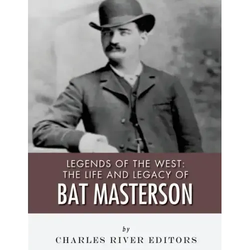 Legends of the West: The Life and Legacy of Bat Masterson