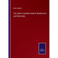 The Ladies' Complete Guide to Needle-work and Embroidery