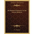 The Relation Of Masonry To The Ancient Mysteries