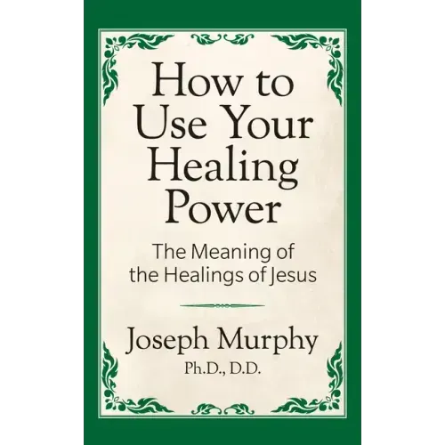How to Use Your Healing Power: The Meaning of the Healings of Jesus: The Meaning of the Healings of Jesus