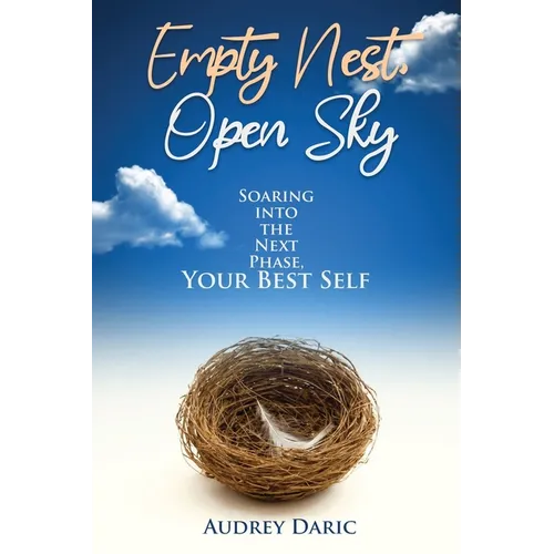 Empty Nest, Open Sky: Soaring Into the Next Phase, Your Best Self