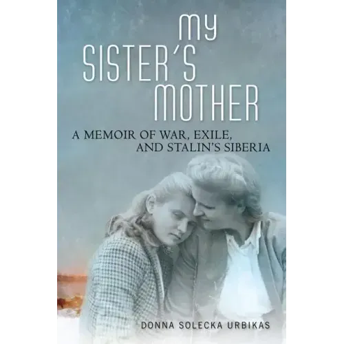 My Sister's Mother: A Memoir of War, Exile, and Stalin's Siberia