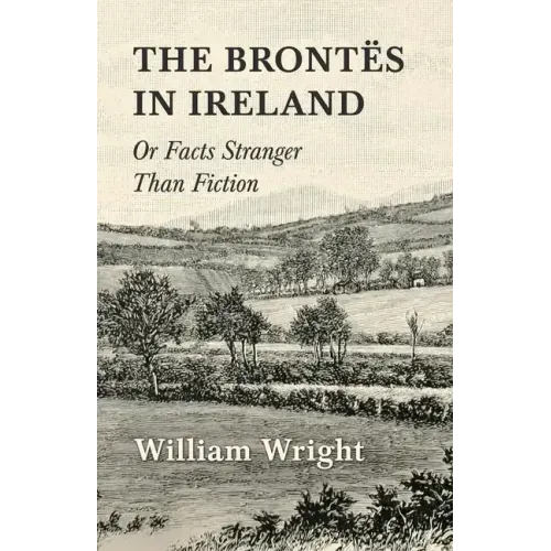 The Brontes in Ireland; Or, Facts Stranger than Fiction
