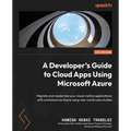 A Developer's Guide to Cloud Apps Using Microsoft Azure: Migrate and modernize your cloud-native applications with containers on Azure using real-worl
