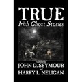 True Irish Ghost Stories, Compiled by St. John D. Seymour, Fiction, Fairy Tales, Folk Tales, Legends & Mythology, Ghost, Horror