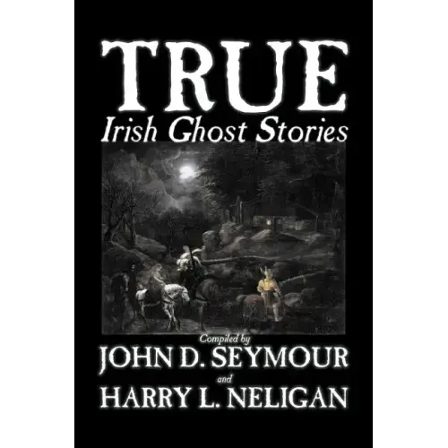 True Irish Ghost Stories, Compiled by St. John D. Seymour, Fiction, Fairy Tales, Folk Tales, Legends & Mythology, Ghost, Horror