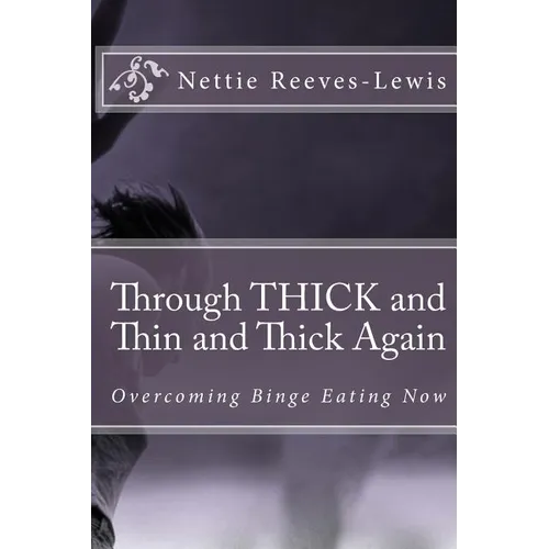 Through THICK and Thin and Thick Again: Overcoming Binge Eating Now