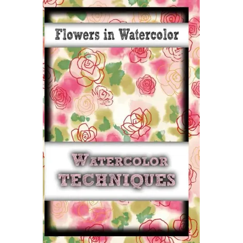 Flowers In Watercolor: watercolor techniques