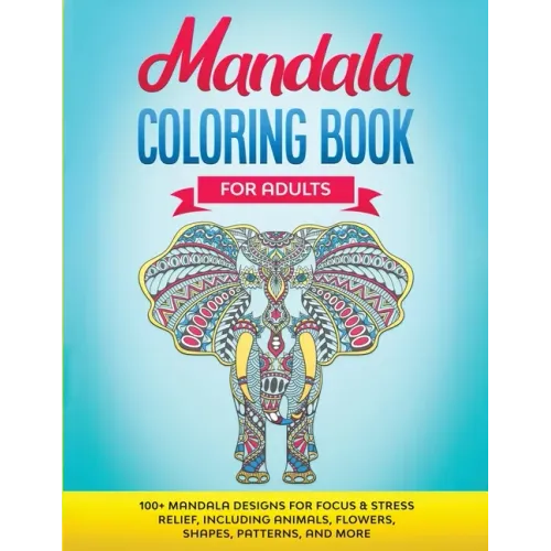 Mandala Coloring Book for Adults: 100+ Mandala designs for Focus & Stress Relief, Including Animals, Flowers, Shapes, Patterns, and More