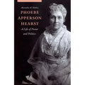 Phoebe Apperson Hearst: A Life of Power and Politics