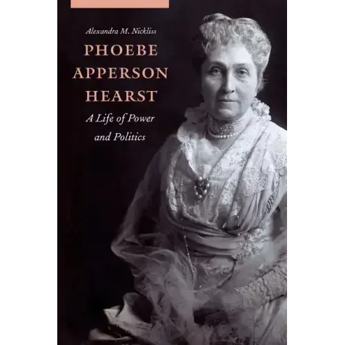 Phoebe Apperson Hearst: A Life of Power and Politics