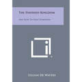 The Finished Kingdom: And How to Have Dominion