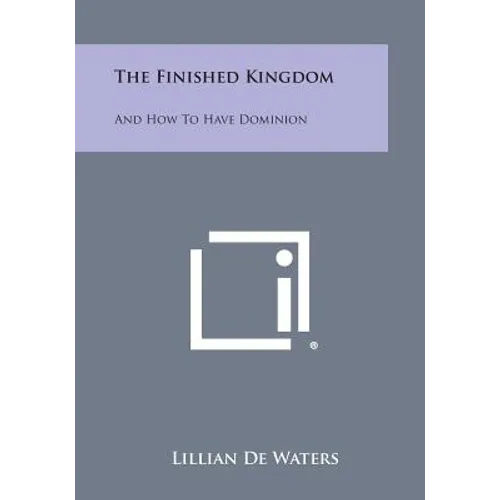 The Finished Kingdom: And How to Have Dominion