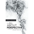 It's All About Perspective: Change Your Perspective, Change Your Life