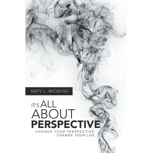 It's All About Perspective: Change Your Perspective, Change Your Life